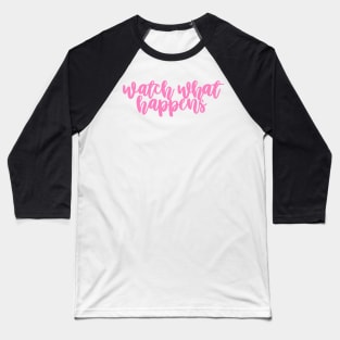 Watch what happens Baseball T-Shirt